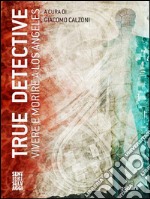 True Detective. Vivere e morire a Los Angeles. E-book. Formato EPUB ebook