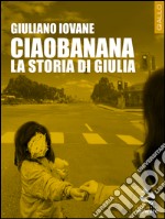 Ciaobanana. La storia di Giulia. E-book. Formato EPUB ebook