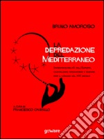 La depredazione del Mediterraneo. Irresponsabilità dell’Europa, capitalismo predatorio e guerre per il dominio nel XXI secolo. E-book. Formato EPUB ebook