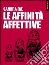 Le affinità affettive. E-book. Formato EPUB ebook di Sandra Faé