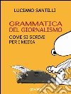 Grammatica del giornalismo. Come si scrive per i media. E-book. Formato EPUB ebook