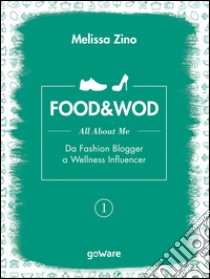 FOOD&WOD 1 – All about me – Da Fashion Blogger a Wellness Influencer. E-book. Formato EPUB ebook di Melissa Zino