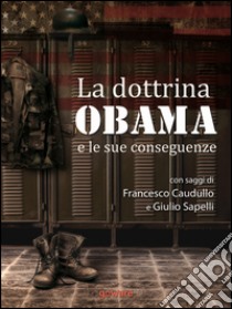 La dottrina Obama e le sue conseguenze. Gli Stati Uniti e il mondo, un nuovo inizio? . E-book. Formato EPUB ebook di Francesco Caudullo