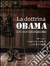 La dottrina Obama e le sue conseguenze. Gli Stati Uniti e il mondo, un nuovo inizio? . E-book. Formato EPUB ebook di Francesco Caudullo