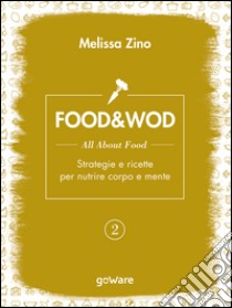 FOOD&WOD 2 – All about food – Strategie e ricette per nutrire corpo e mente. E-book. Formato EPUB ebook di Melissa Zino