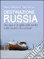 Destinazione Russia. Una nave e un gatto nella tundra e altri incontri stra-ordinari. E-book. Formato EPUB