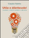 Utile e dilettevole! Creatività: risolvere i problemi e divertirsi. E-book. Formato EPUB ebook di Claudio Nutrito