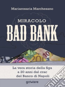 Miracolo bad bank. La vera storia della Sga a 20 anni dal crack del Banco di Napoli ebook di Marchesano Mariarosaria