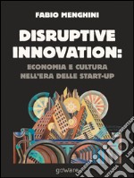 Disruptive innovation economia e cultura nell’era delle start-upCome la Internet generation – Jobs, Jeff, Zuckerberg – è diventata disruptive. E-book. Formato EPUB ebook