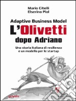 Adaptive Business Model. L’Olivetti dopo Adriano. Una storia italiana di resilienza e un modello per le startupCon un&apos;introduzione di Giulio Sapelli. E-book. Formato EPUB ebook