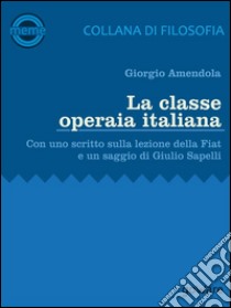 La classe operaia italiana. Con uno scritto sulla lezione della FIAT e un saggio di Giulio Sapelli. E-book. Formato EPUB ebook di Giorgio Amendola