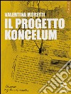 Il progetto Koncelum. E-book. Formato EPUB ebook di Valentina Moretti