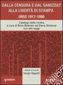 Dalla censura e dal samizdat alla libertà di stampa. URSS 1917-1990. Ediz. illustrata. E-book. Formato EPUB ebook di a cura di Sergio Rapetti