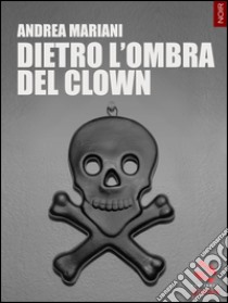 Dietro l’ombra del clown. E-book. Formato EPUB ebook di Andrea Mariani