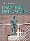 I samurai del calcio. E-book. Formato EPUB ebook di Sergio Di Battista