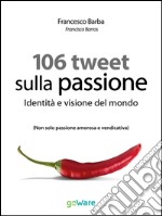 106 Tweet sulla passione. Identità e visione del mondoNon solo passione amorosa e vendicativa. E-book. Formato EPUB ebook