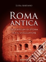 Roma antica. Vademecum di storia per il viaggiatore. E-book. Formato EPUB ebook