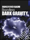 Boundless. Dark Gravity. E-book. Formato EPUB ebook di Gianlorenzo Casini