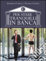 Per stare tranquilli in banca. L’educazione finanziaria raccontata da due insiderCon contribuiti di Roberto Esposito, Nicola Gomes, Rino Improta. E-book. Formato EPUB ebook