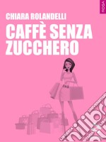 Caffè senza zucchero. E-book. Formato EPUB ebook