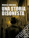 Una storia disonesta. E-book. Formato EPUB ebook di Michele Giocondi