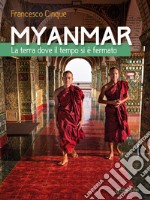 Myanmar. La terra dove il tempo si è fermatoImpressioni di un fotografo in Birmania. E-book. Formato EPUB ebook