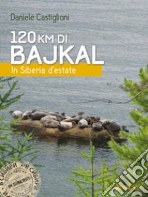 120 km di Bajkal. In Siberia d’estate. E-book. Formato EPUB ebook di Daniele Castiglioni