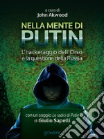 Nella mente di Putin. L’hackeraggio dell’Orso e la questione della Russia. Con un saggio Le radici di Putin di Giulio Sapelli. E-book. Formato EPUB ebook