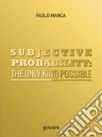 Subjective Probability: the Only Kind Possible. E-book. Formato EPUB ebook