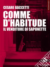 Comme d’habitude. Il venditore di saponette. E-book. Formato EPUB ebook di Cesare Baccetti