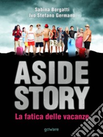 Aside story. La fatica delle vacanze. E-book. Formato EPUB ebook di Sabina Borgatti