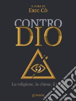 Contro Dio. La religione, la Chiesa, il clero. E-book. Formato EPUB ebook