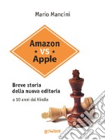 Amazon vs Apple. Breve storia della nuova editoria. A 10 anni dal Kindle. E-book. Formato EPUB ebook