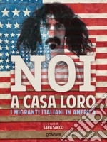 Noi a casa loro. I migranti italiani negli Stati Uniti. Con un saggio di Stefano Luconi. E-book. Formato EPUB ebook