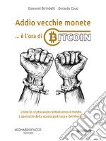 Addio vecchie monete: è l’ora di Bitcoin. Come le criptovalute cambieranno il mondo. L’approccio della scuola austriaca e dei libertari. E-book. Formato EPUB ebook