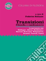 Transizioni. Filosofia e cambiamento. In movimento con Heidegger, Adorno, Horkheimer, Marcuse, Habermas, Wittgenstein, Gramsci, Pasolini, Camus. E-book. Formato EPUB ebook