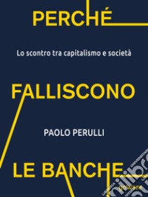 Perché falliscono le banche. Lo scontro tra capitalismo e società. E-book. Formato EPUB ebook di Paolo Perulli