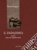 Il Dada(ismo) ovvero dada non significa nulla. E-book. Formato EPUB ebook