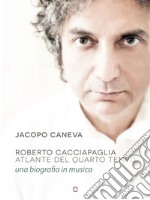 Roberto Cacciapaglia. Atlante del quarto tempo – una biografia in musica. E-book. Formato EPUB ebook