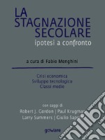 La stagnazione secolare. Ipotesi a confronto. Crisi economica, sviluppo tecnologico, classi medieCon saggi di Robert J. Gordon, Paul Krugman, Larry Summers, Giulio Sapelli. E-book. Formato EPUB ebook