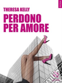 Perdono per amore. E-book. Formato EPUB ebook di Theresa Kelly