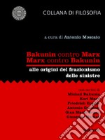 Bakunin contro Marx. Marx contro Bakunin. Alle origini del frazionismo delle sinistreCon scritti di Michail Bakunin, Karl Marx, Friedrich Engels, Antonio Gramsci, Gian Mario Bravo, Giuseppe Manias. E-book. Formato EPUB ebook