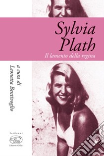 Sylvia Plath: Il lamento della regina. E-book. Formato EPUB ebook di Leonetta Bentivoglio