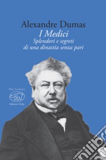 I Medici: Splendore e segreti di una dinastia senza pari. E-book. Formato EPUB ebook di Alexandre Dumas