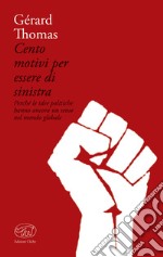 Cento motivi per essere di sinistra: Perché le idee politiche hanno ancora un senso nel mondo globale. E-book. Formato EPUB ebook