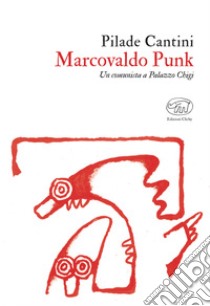 Marcovaldo Punk: Un comunista a Palazzo Chigi. E-book. Formato EPUB ebook di Pilade Cantini