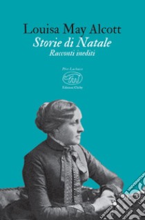 Storie di Natale: Racconti inediti. E-book. Formato EPUB ebook di Louisa May Alcott