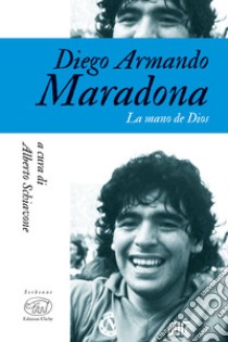 Diego Armando Maradona: La mano de Dios. E-book. Formato EPUB ebook di Alberto Schiavone