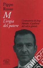 M. L'orgia del potere: Controstoria di Jorge Mendes, il padrone del calcio globale. E-book. Formato EPUB ebook