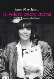 Io volevo essere eterna: Krizia, una biografia d’amore. E-book. Formato EPUB ebook di Anna Marchitelli